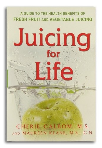 Juicing For Life: Guide to the Health Benefits of Fresh Fruit and Vegetable Juicing