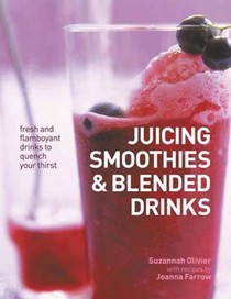 Juicing, Smoothies & Blended Drinks: Fresh and Flamboyant Drinks to Quench Your Thirst