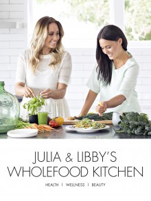 Julia and Libby's Wholefood Kitchen: Health, Wellness, Beauty