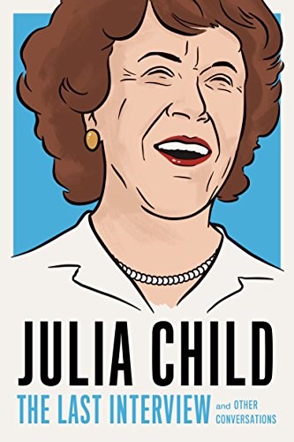 Julia Child: The Last Interview: and Other Conversations (The Last Interview Series)
