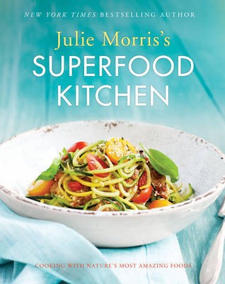 Julie Morris's Superfood Kitchen: Cooking with Nature's Most Amazing Foods