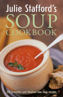 Julie Stafford's Soup Cookbook (Taste for Life series): Old Favourites and Fabulous New Soup Recipes