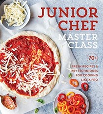 Junior Chef Master Class: 70+ Fresh Recipes &amp; Key Techniques for Cooking Like a Pro