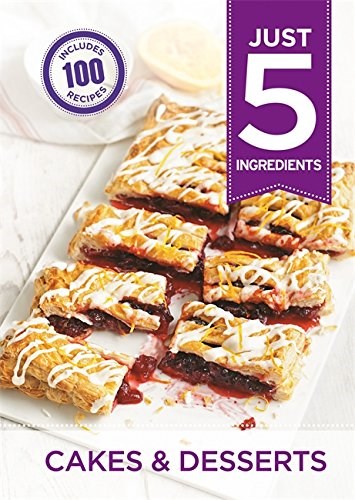 Just 5 Ingredients: Cakes & Desserts: Includes 100 Recipes