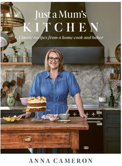 Just a Mum's Kitchen: Classic Recipes from a Home Cook and Baker
