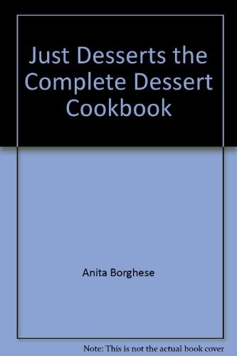 Just Desserts: The Complete Dessert Cookbook