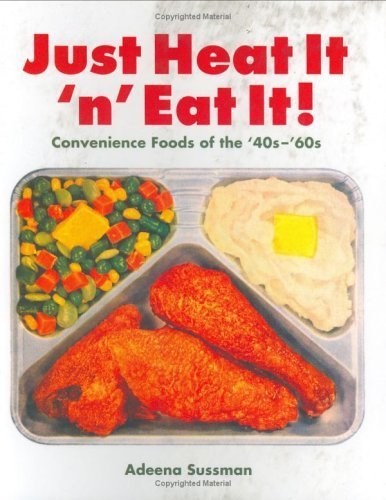 Just Heat It 'n' Eat It!: Convenience Foods of the '40s-'60s