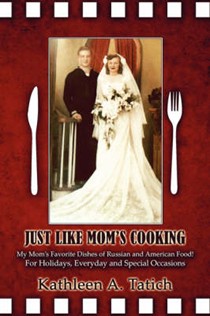 Just Like Mom's Cooking: My Mom's Favorite Dishes of Russian and American Food! for Holidays, Everyday and Special Occasions
