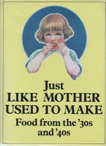 Just Like Mother Used to Make: Food from the Thirties and Forties