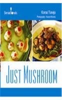 Just Mushrooms: 50 Quick and Easy Recipes