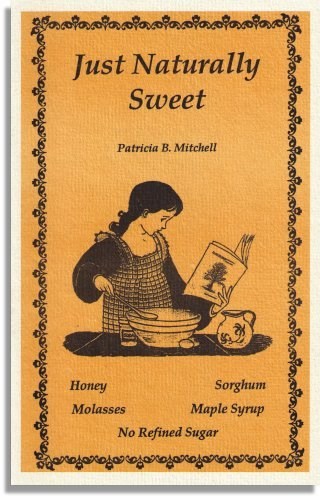 Just Naturally Sweet: Recipes Utilizing Honey, Molasses, Sorghum, and Maple Syrup, No Refined Sugar