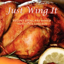 Just Wing It: Recipes Using Pre-Baked Rotisserie Chicken