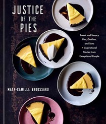 Justice of the Pies: Sweet and Savory Pies, Quiches, and Tarts plus Inspirational Stories from Exceptional People