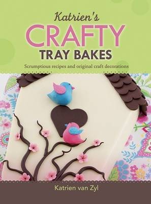 Katrien's Crafty Tray Bakes: Scrumptious Recipes and Original Craft Decorations