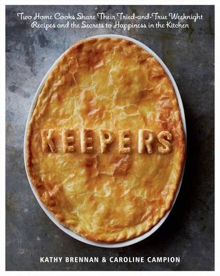 Keepers: Two Home Cooks Share Their Tried-and-True Weeknight Recipes and the Secrets to Happiness in the Kitchen