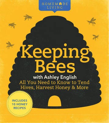 Keeping Bees with Ashley English: All You Need to Know to Tend Hives, Harvest Honey & More