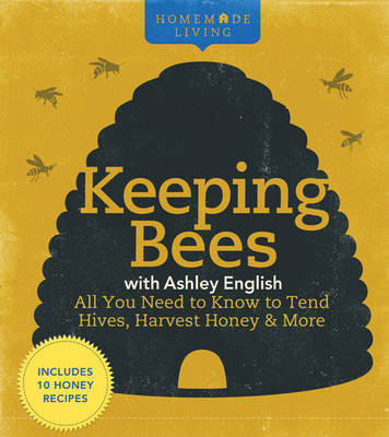 Keeping Bees with Ashley English: All You Need to Know to Tend Hives, Harvest Honey & More