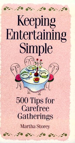 Keeping Entertaining Simple: 500 Tips for Carefree Gatherings