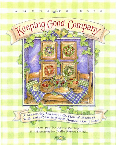Keeping Good Company: A Season-by-Season Collection of Recipes, with Entertaining and Homemaking Ideas