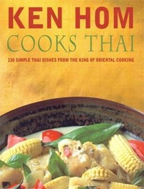 Ken Hom Cooks Thai: 130 Simple Thai Dishes from the King of Oriental Cooking