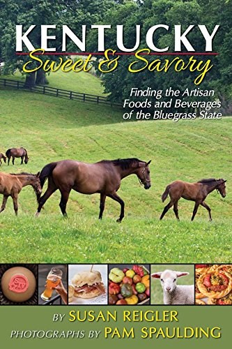 Kentucky Sweet & Savory Finding the Artisan Foods and Beverages of the Bluegrass State