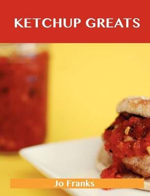 Ketchup Greats: Delicious Ketchup Recipes, The Top 100 Ketchup Recipes