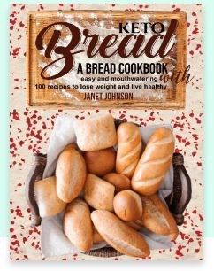 Keto Bread - A Bread Cookbook with Easy and Mouthwatering 100 Recipes to Lose Weight and Live Healthy