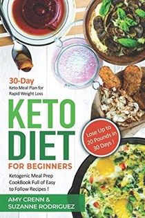 Keto Diet for Beginners: 30-Day Keto Meal Plan for Rapid Weight Loss. Ketogenic Meal Prep Cookbook Full of Easy to Follow Recipes! Lose up to 20 Pounds in 30 Days!
