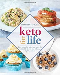 Keto for Life: Look Better, Feel Better, and Watch the Weight Fall off with 160+ Delicious High-Fat Recipes
