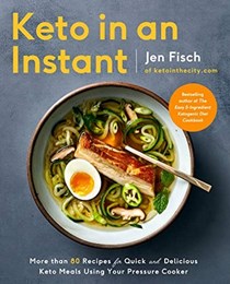  Keto in an Instant: More Than 80 Recipes for Quick &amp; Delicious Keto Meals Using Your Pressure Cooker