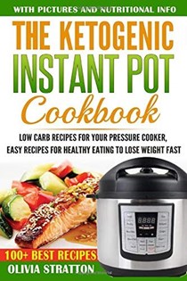  Ketogenic Instant Pot Cookbook: Low Carb Recipes for Your Pressure Cooker, Easy Recipes for Healthy Eating to Lose Weight Fast