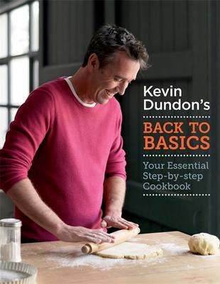 Kevin Dundon's Back to Basics: Your Essential Step-by-Step Cookbook