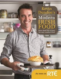 Kevin Dundon's Modern Irish Food: More Than 100 Recipes for Easy Comfort Food