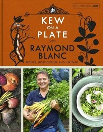 Kew on a Plate with Raymond Blanc: Recipes, Horticulture and Heritage