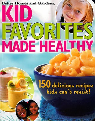 Kid Favorites Made Healthy: 150 Delicious Recipes Kids Can't Resist