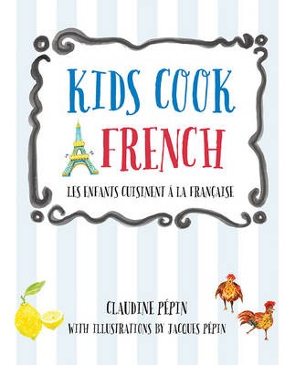 Kids Cook French: Les Enfants Cuisinent a la Française
