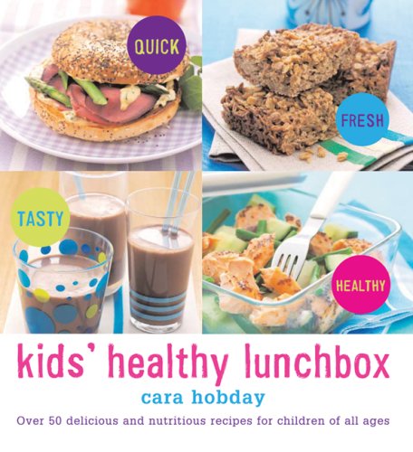 Kids Healthy Lunchbox: Over 80 Delicious And Nutritious Recipes For Children of All Ages