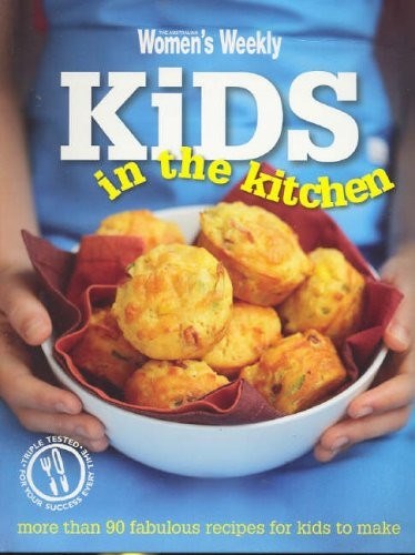 Kids In the Kitchen: More Than 90 Fabulous Recipes for Kids to Make
