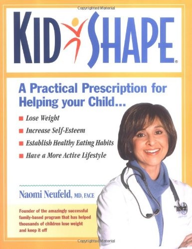 KidShape : A Practical Prescription for Helping Your Child Lose Weight, Increase Self-Esteem, Establish Healthy Eating Habits, Have a More Active Lifestyle