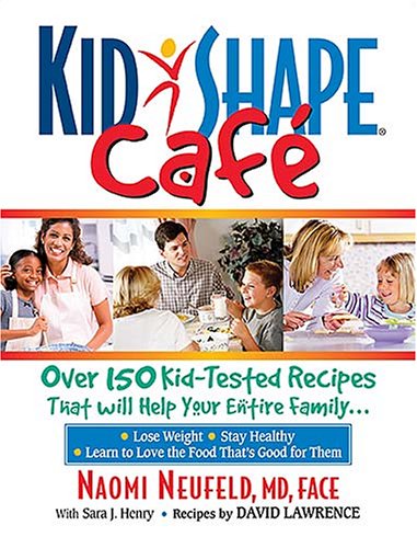 Kidshape Cafe: Over 150 Delicious, Kid-Tested Recipes That Will Help Your Entire Family