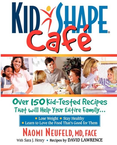 Kidshape Cafe: Over 150 Delicious, Kid-Tested Recipes That Will Help Your Entire Family