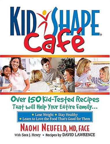 Kidshape Cafe: Over 150 Delicious, Kid-Tested Recipes That Will Help Your Entire Family