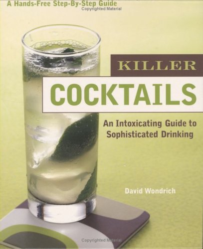 Killer Cocktails: An Intoxicating Guide to Sophisticated Drinking