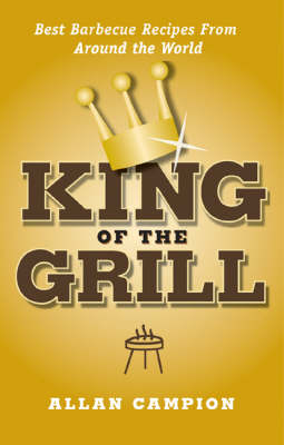 King of the Grill: 150 Barbecue Recipes from around the World