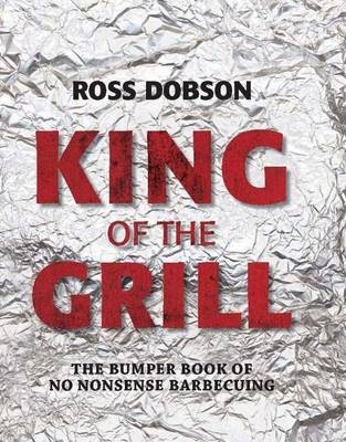 King of the Grill: The Bumper Book of No Nonsense Barbecuing