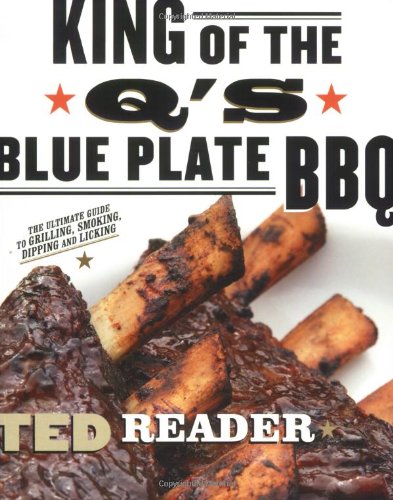 King of The Q's Blue Plate BBQ: The Ultimate Guide to Grilling, Smoking, Dipping and Licking