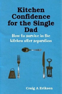Kitchen Confidence for the Single Dad: How to Survive in the Kitchen After Separation