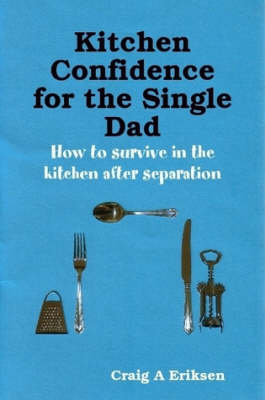 Kitchen Confidence for the Single Dad: How to Survive in the Kitchen After Separation