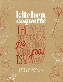 Kitchen Coquette: The Go-To Guide for Those Random Life Scenarios When Food Is the Only Answer