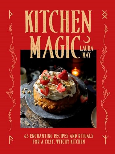 Kitchen Magic: Over 65 Enchanting Recipes and Rituals for a Cozy, Witchy Kitchen